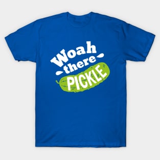Woah there Pickle T-Shirt